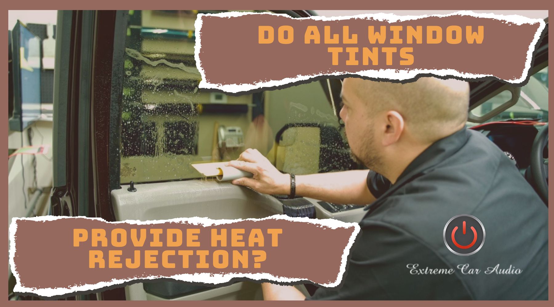 A technician applies window tint film to the inside of a vehicle door, using a squeegee to smooth it out. The image includes bold text asking, “Do all window tints provide heat rejection?” and branding for Extreme Car Audio in the bottom right corner.
